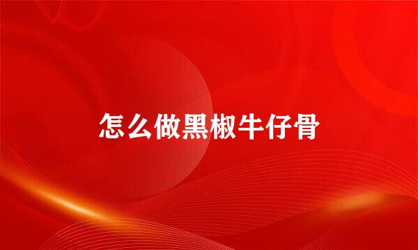 怎么做黑椒牛仔骨