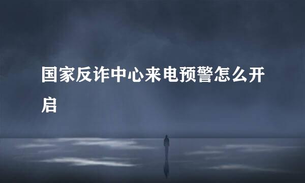 国家反诈中心来电预警怎么开启