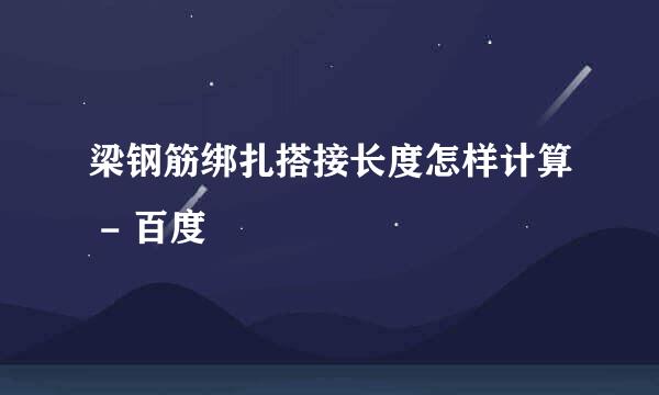 梁钢筋绑扎搭接长度怎样计算 - 百度