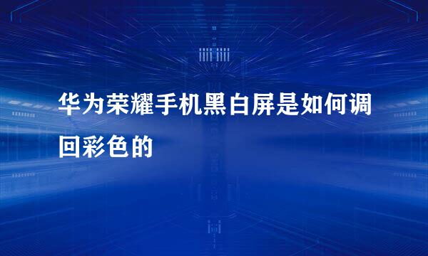 华为荣耀手机黑白屏是如何调回彩色的