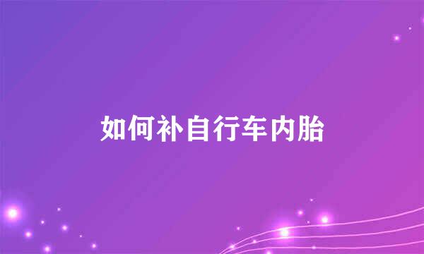 如何补自行车内胎