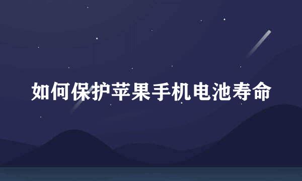 如何保护苹果手机电池寿命