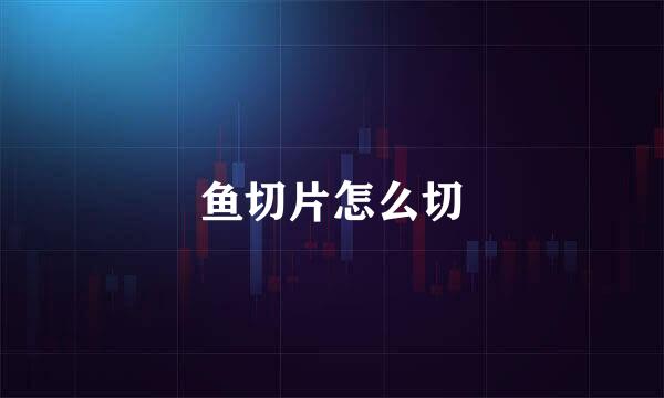鱼切片怎么切