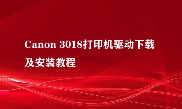 Canon 3018打印机驱动下载及安装教程