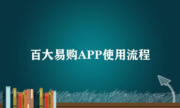 百大易购APP使用流程