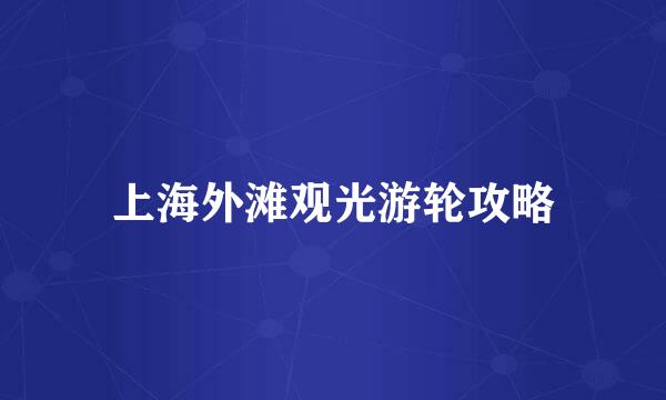 上海外滩观光游轮攻略