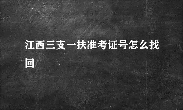 江西三支一扶准考证号怎么找回