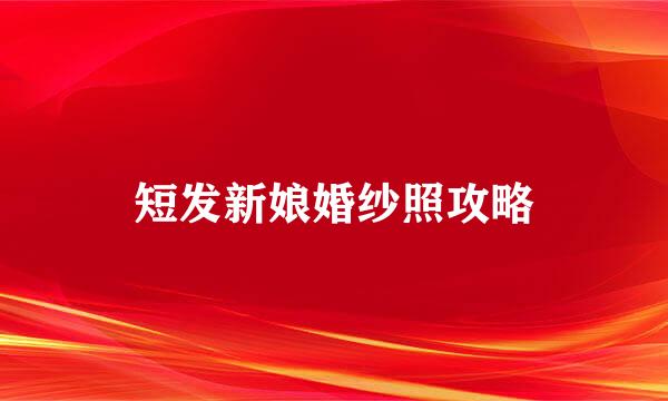 短发新娘婚纱照攻略