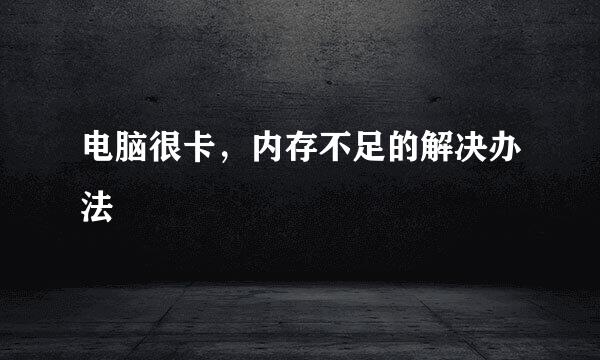 电脑很卡,内存不足的解决办法