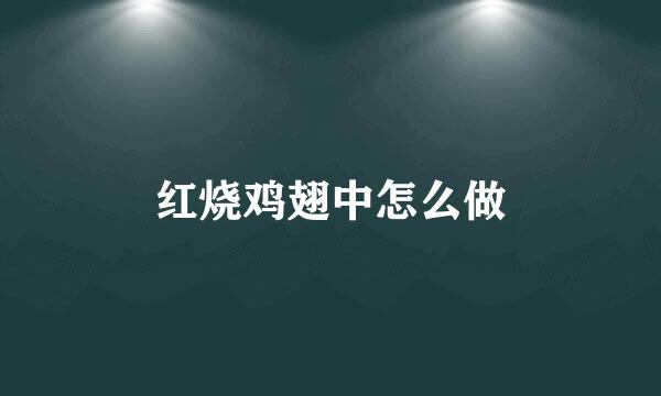 红烧鸡翅中怎么做