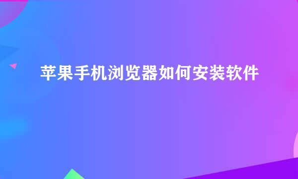 苹果手机浏览器如何安装软件