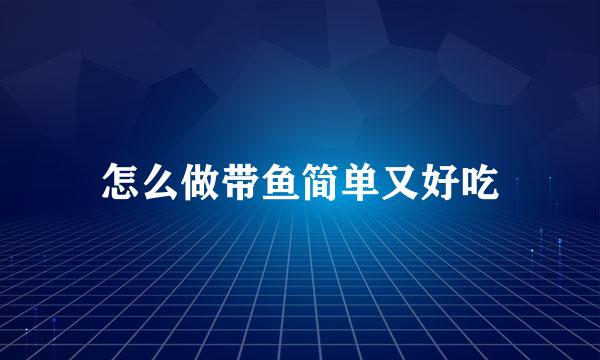 怎么做带鱼简单又好吃