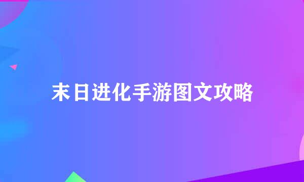 末日进化手游图文攻略