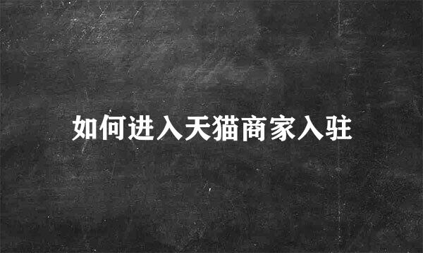 如何进入天猫商家入驻