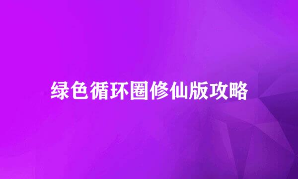 绿色循环圈修仙版攻略