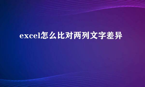excel怎么比对两列文字差异