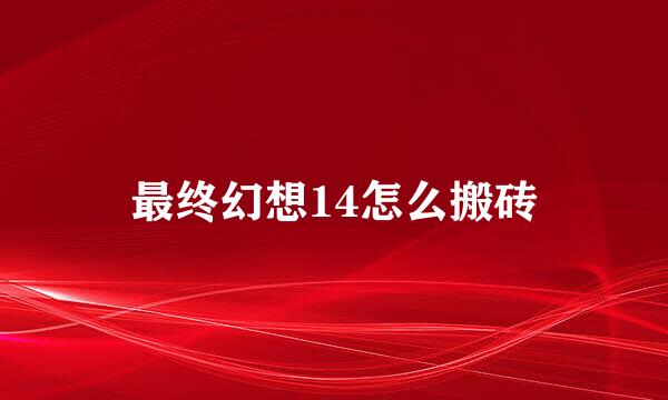 最终幻想14怎么搬砖