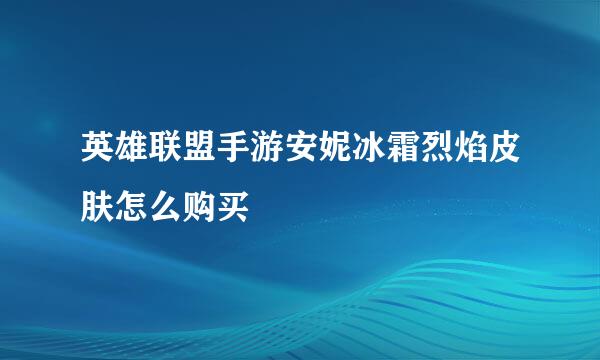 英雄联盟手游安妮冰霜烈焰皮肤怎么购买