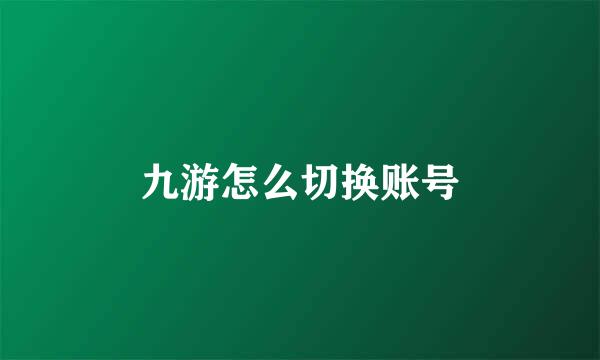 九游怎么切换账号