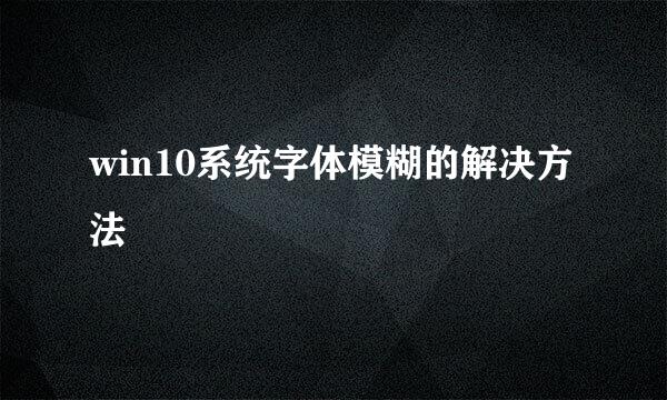 win10系统字体模糊的解决方法