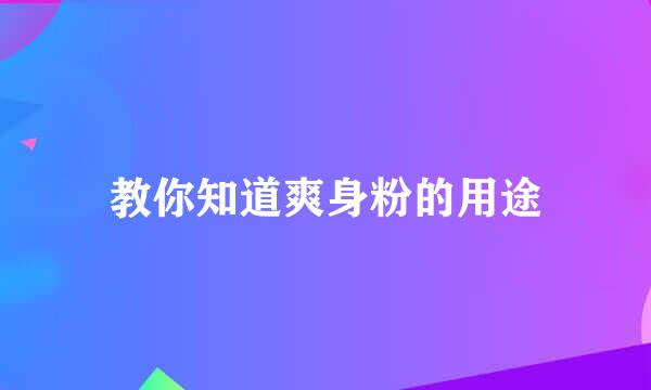 教你知道爽身粉的用途