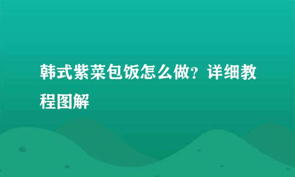 韩式紫菜包饭怎么做？详细教程图解