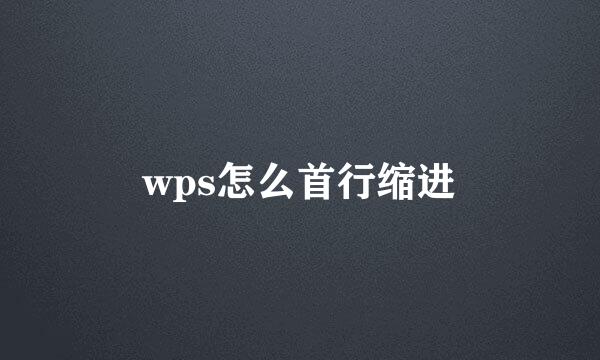 wps怎么首行缩进