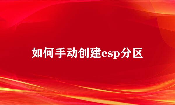如何手动创建esp分区
