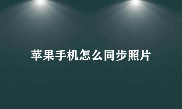 苹果手机怎么同步照片