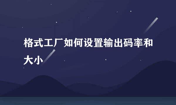 格式工厂如何设置输出码率和大小