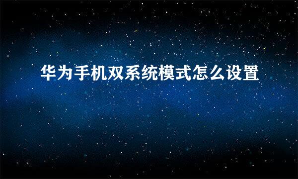 华为手机双系统模式怎么设置
