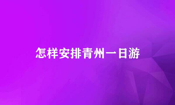 怎样安排青州一日游