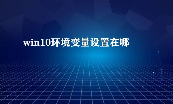 win10环境变量设置在哪
