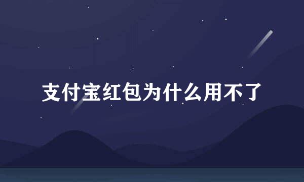 支付宝红包为什么用不了
