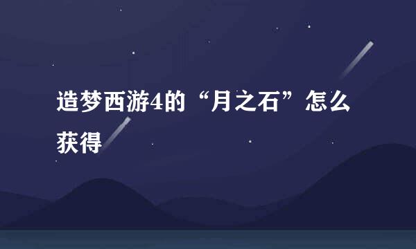 造梦西游4的“月之石”怎么获得