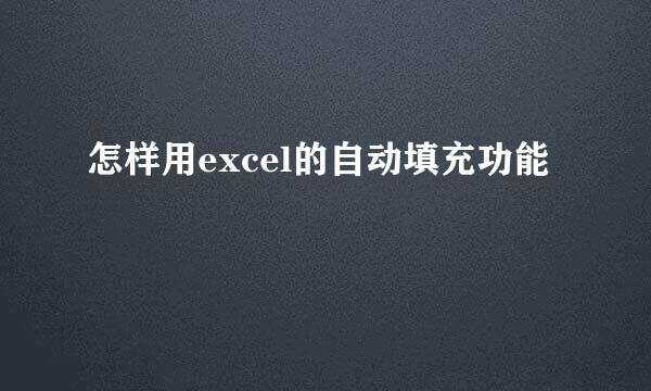 怎样用excel的自动填充功能