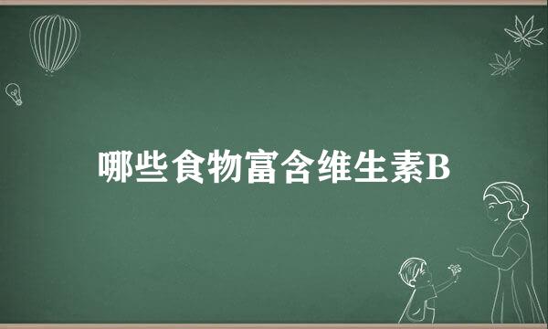哪些食物富含维生素B