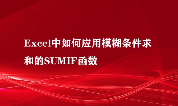 Excel中如何应用模糊条件求和的SUMIF函数