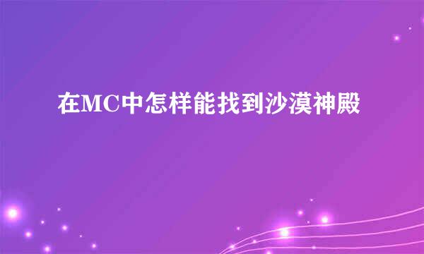 在MC中怎样能找到沙漠神殿