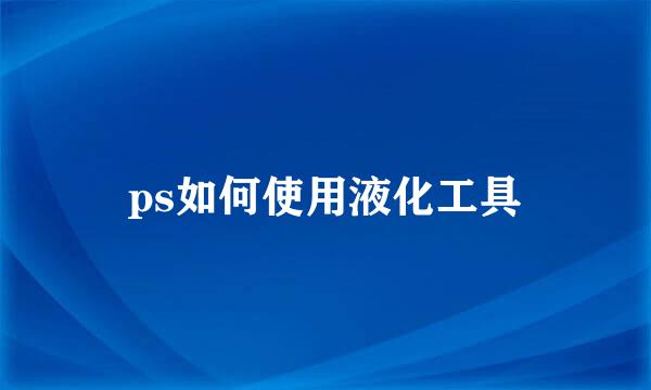 ps如何使用液化工具