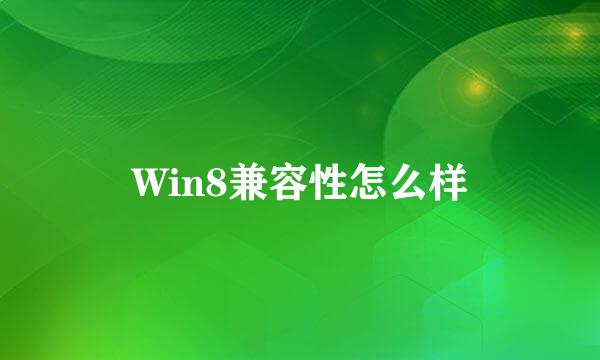 Win8兼容性怎么样