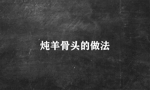 炖羊骨头的做法
