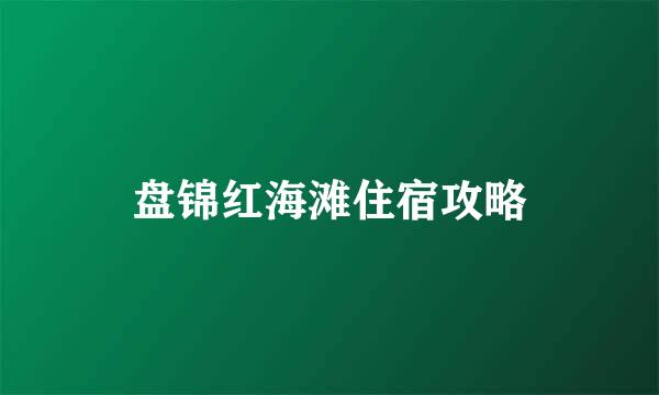 盘锦红海滩住宿攻略