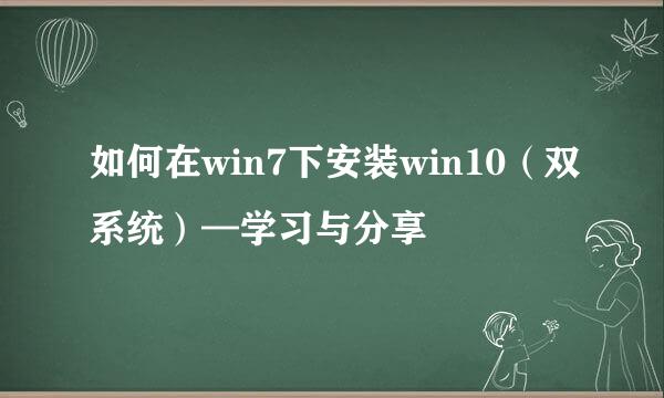 如何在win7下安装win10(双系统)—学习与分享