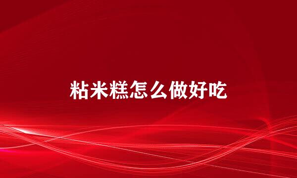 粘米糕怎么做好吃