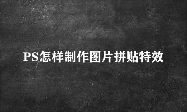 PS怎样制作图片拼贴特效