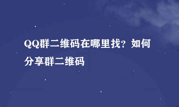 QQ群二维码在哪里找？如何分享群二维码
