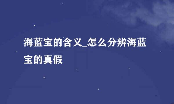 海蓝宝的含义_怎么分辨海蓝宝的真假