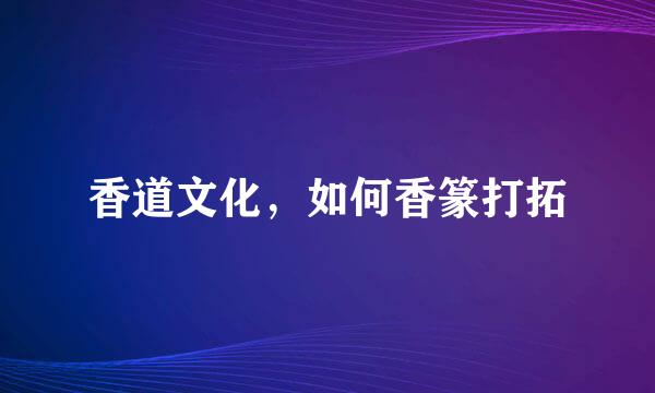 香道文化,如何香篆打拓