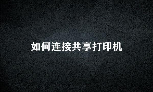 如何连接共享打印机